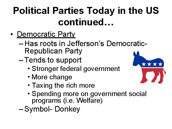 Political Parties Today in the US continued… • Democratic Party – Has roots in