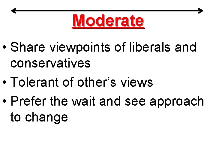 Moderate • Share viewpoints of liberals and conservatives • Tolerant of other’s views •