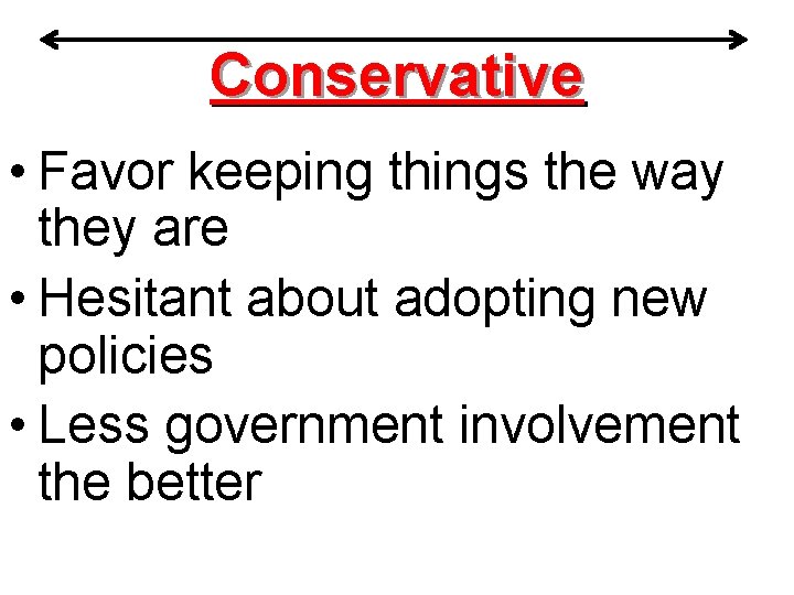 Conservative • Favor keeping things the way they are • Hesitant about adopting new