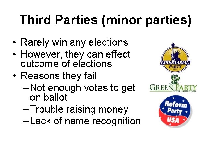 Third Parties (minor parties) • Rarely win any elections • However, they can effect