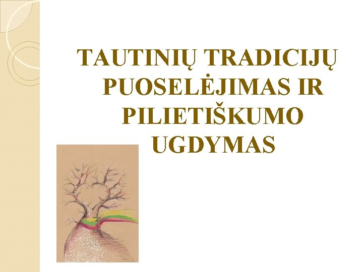 TAUTINIŲ TRADICIJŲ PUOSELĖJIMAS IR PILIETIŠKUMO UGDYMAS 