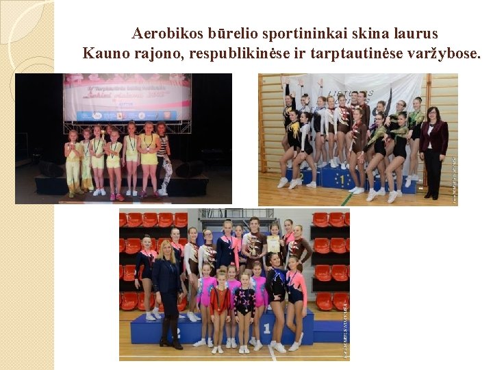 Aerobikos būrelio sportininkai skina laurus Kauno rajono, respublikinėse ir tarptautinėse varžybose. 