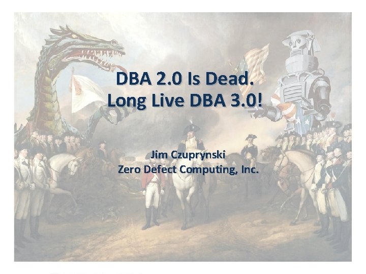 DBA 2. 0 Is Dead. Long Live DBA 3. 0! Jim Czuprynski Zero Defect