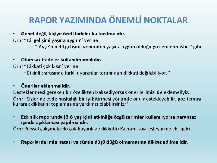 RAPOR YAZIMINDA ÖNEMLİ NOKTALAR • Genel değil, kişiye özel ifadeler kullanılmalıdır. Örn; ‘’Dil gelişimi