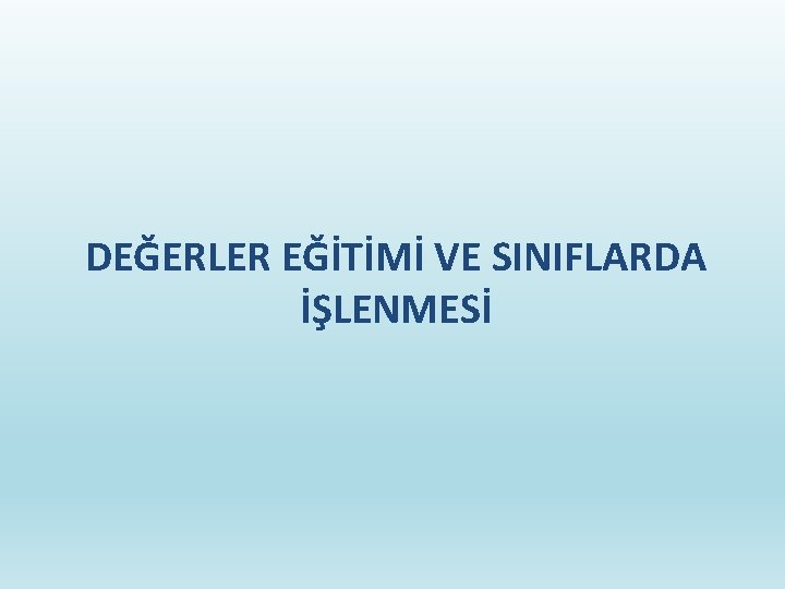 DEĞERLER EĞİTİMİ VE SINIFLARDA İŞLENMESİ 
