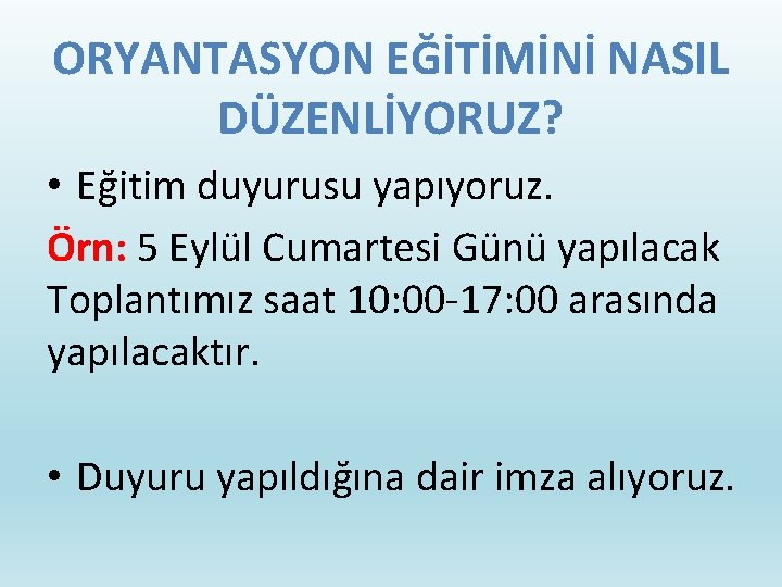 ORYANTASYON EĞİTİMİNİ NASIL DÜZENLİYORUZ? • Eğitim duyurusu yapıyoruz. Örn: 5 Eylül Cumartesi Günü yapılacak