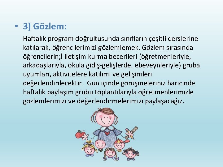  • 3) Gözlem: Haftalık program doğrultusunda sınıfların çeşitli derslerine katılarak, öğrencilerimizi gözlemlemek. Gözlem