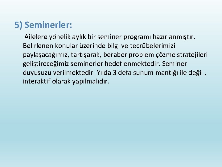 5) Seminerler: Ailelere yönelik aylık bir seminer programı hazırlanmıştır. Belirlenen konular üzerinde bilgi ve