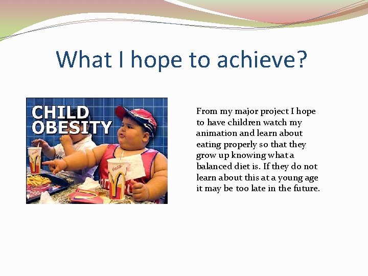 What I hope to achieve? From my major project I hope to have children What I hope to achieve? From my major project I hope to have children