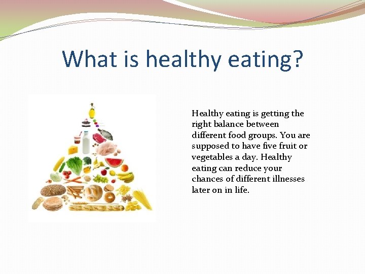 What is healthy eating? Healthy eating is getting the right balance between different food What is healthy eating? Healthy eating is getting the right balance between different food