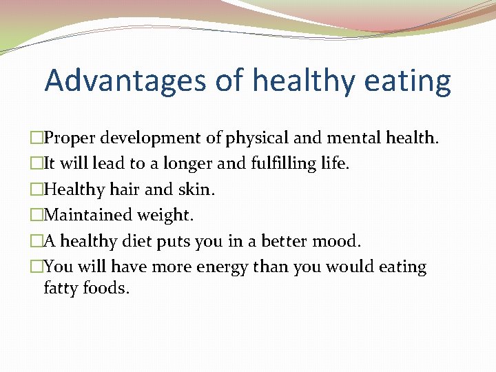 Advantages of healthy eating �Proper development of physical and mental health. �It will lead Advantages of healthy eating �Proper development of physical and mental health. �It will lead