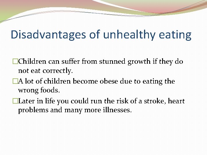Disadvantages of unhealthy eating �Children can suffer from stunned growth if they do not Disadvantages of unhealthy eating �Children can suffer from stunned growth if they do not