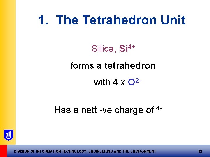 1. The Tetrahedron Unit Silica, Si 4+ forms a tetrahedron with 4 x O