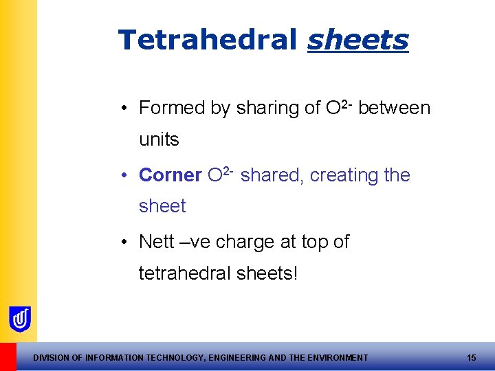 Tetrahedral sheets • Formed by sharing of O 2 - between units • Corner
