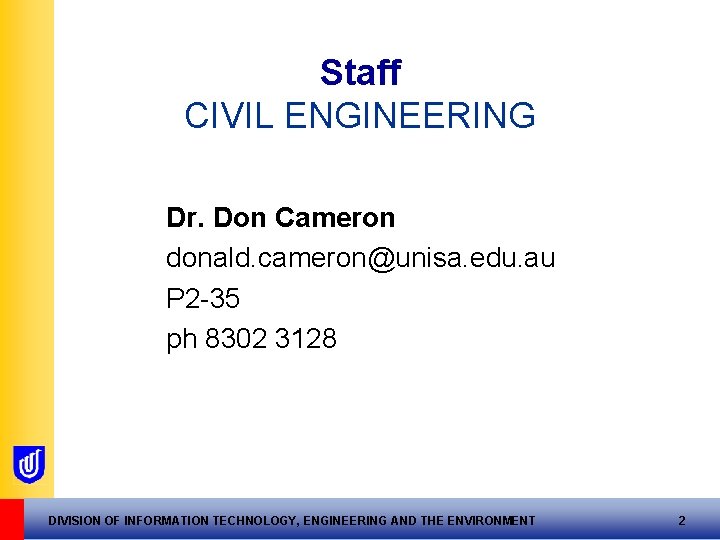 Staff CIVIL ENGINEERING Dr. Don Cameron donald. cameron@unisa. edu. au P 2 -35 ph