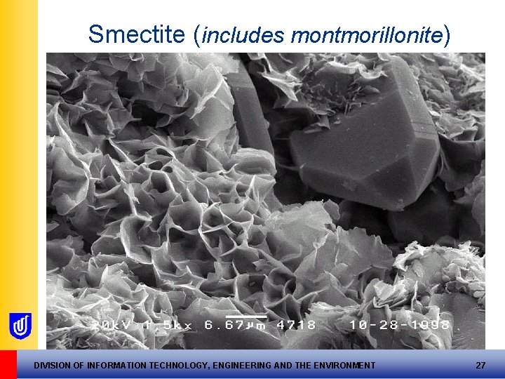 Smectite (includes montmorillonite) DIVISION OF INFORMATION TECHNOLOGY, ENGINEERING AND THE ENVIRONMENT 27 