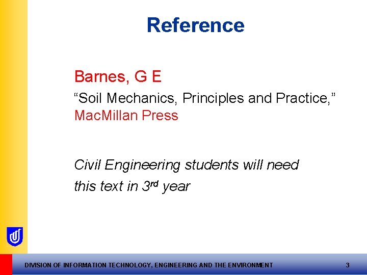 Reference Barnes, G E “Soil Mechanics, Principles and Practice, ” Mac. Millan Press Civil