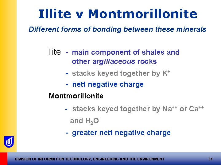 Illite v Montmorillonite Different forms of bonding between these minerals Illite - main component Illite v Montmorillonite Different forms of bonding between these minerals Illite - main component