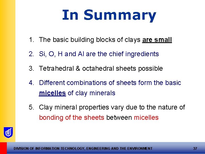 In Summary 1. The basic building blocks of clays are small 2. Si, O,