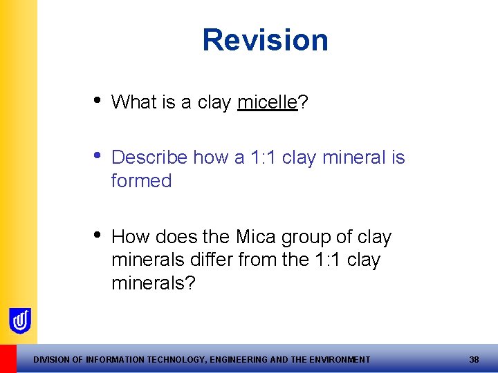 Revision • What is a clay micelle? • Describe how a 1: 1 clay