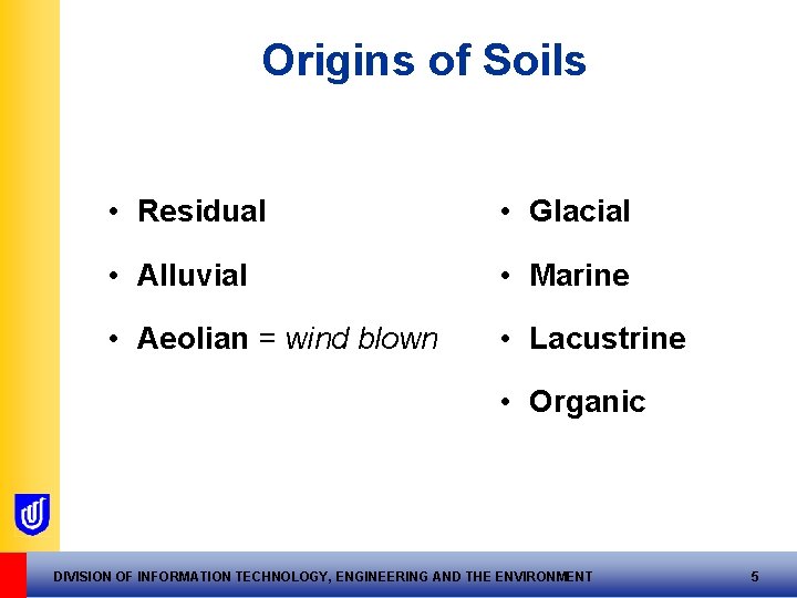 Origins of Soils • Residual • Glacial • Alluvial • Marine • Aeolian =