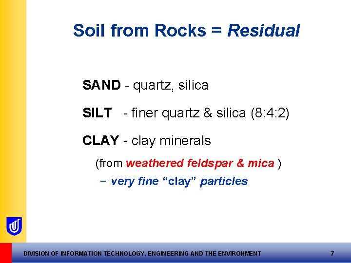 Soil from Rocks = Residual SAND - quartz, silica SILT - finer quartz &