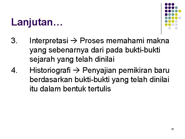 Lanjutan… 3. 4. Interpretasi Proses memahami makna yang sebenarnya dari pada bukti-bukti sejarah yang