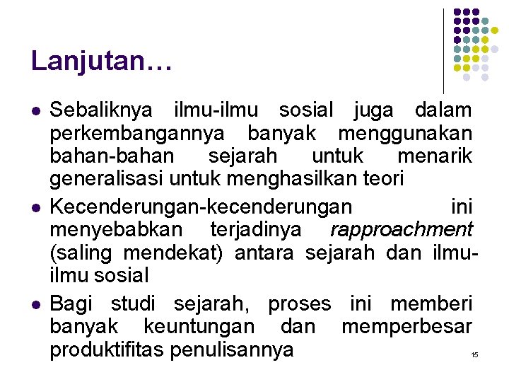 Lanjutan… l l l Sebaliknya ilmu-ilmu sosial juga dalam perkembangannya banyak menggunakan bahan-bahan sejarah