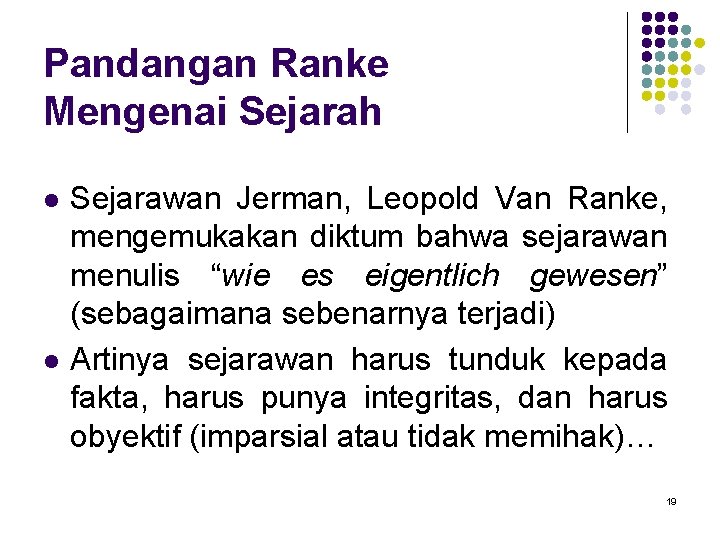 Pandangan Ranke Mengenai Sejarah l l Sejarawan Jerman, Leopold Van Ranke, mengemukakan diktum bahwa