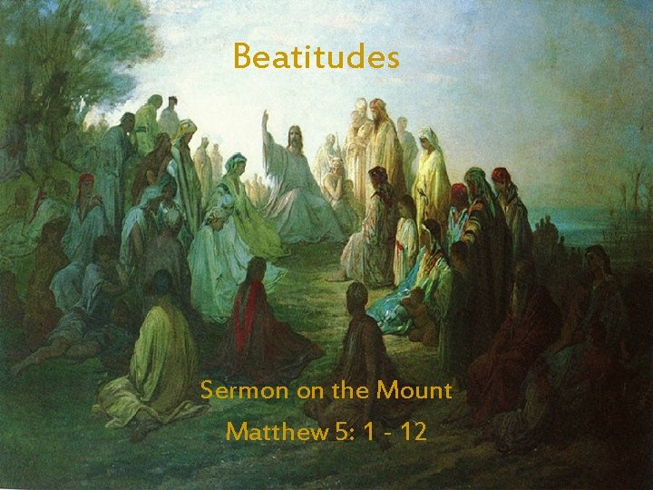 Beatitudes Sermon on the Mount Matthew 5: 1 - 12 