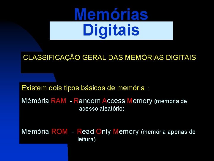 Memórias Digitais CLASSIFICAÇÃO GERAL DAS MEMÓRIAS DIGITAIS Existem dois tipos básicos de memória :