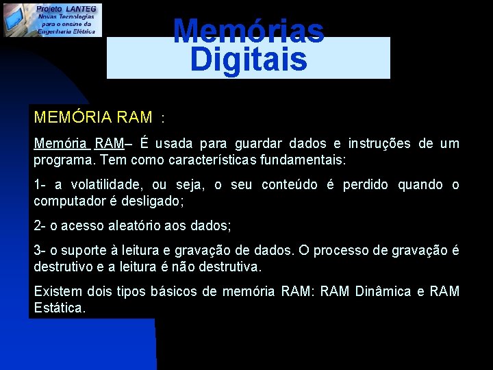 Memórias Digitais MEMÓRIA RAM : Memória RAM– É usada para guardar dados e instruções