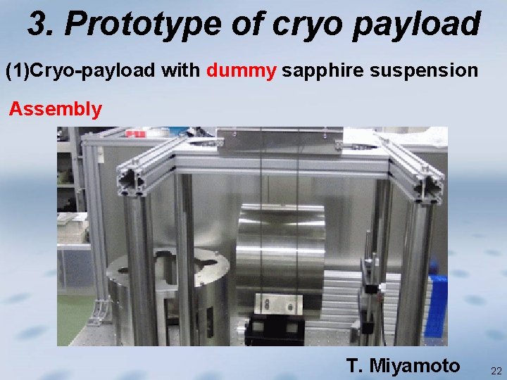 3. Prototype of cryo payload (1)Cryo-payload with dummy sapphire suspension Assembly T. Miyamoto 22