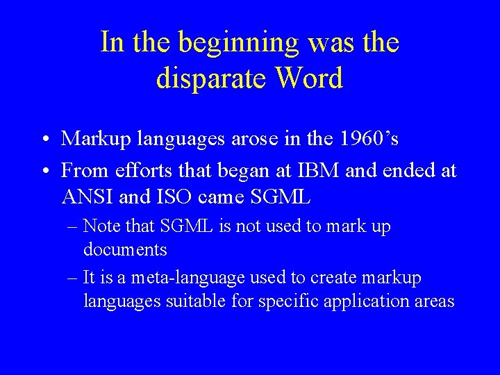 In the beginning was the disparate Word • Markup languages arose in the 1960’s