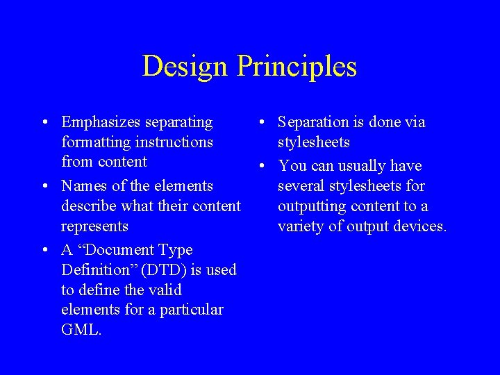 Design Principles • Emphasizes separating formatting instructions from content • Names of the elements