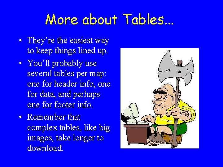 More about Tables. . . • They’re the easiest way to keep things lined