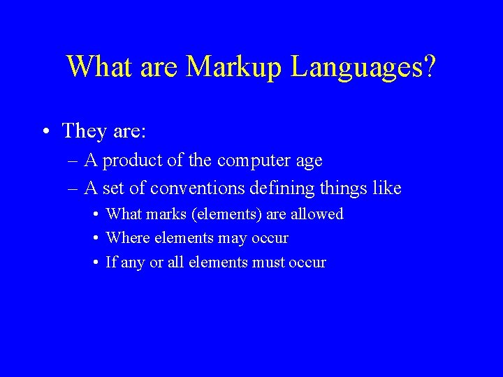 What are Markup Languages? • They are: – A product of the computer age