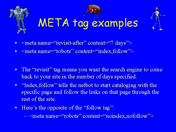 META tag examples • <meta name=“revisit-after” content=“ 7 days”> • <meta name=“robots” content=“index, follow”>