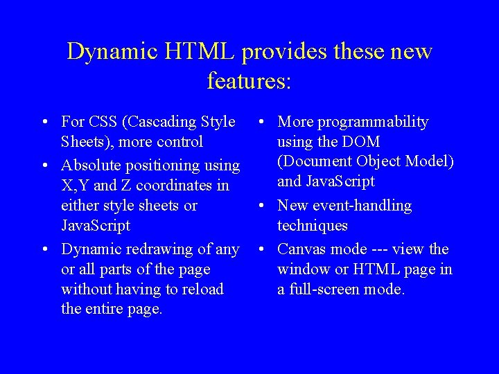 Dynamic HTML provides these new features: • For CSS (Cascading Style Sheets), more control