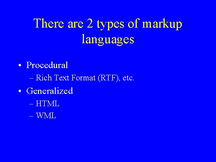 There are 2 types of markup languages • Procedural – Rich Text Format (RTF),