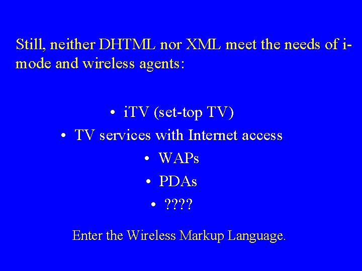 Still, neither DHTML nor XML meet the needs of imode and wireless agents: •