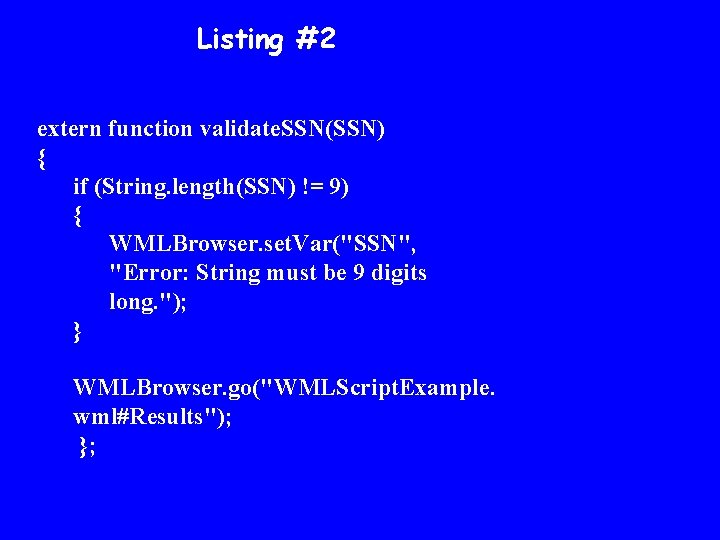 Listing #2 extern function validate. SSN(SSN) { if (String. length(SSN) != 9) { WMLBrowser.