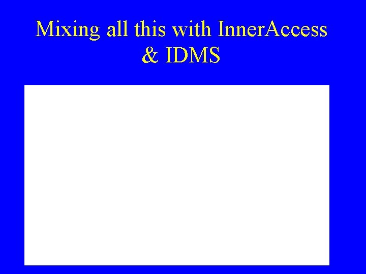 Mixing all this with Inner. Access & IDMS 