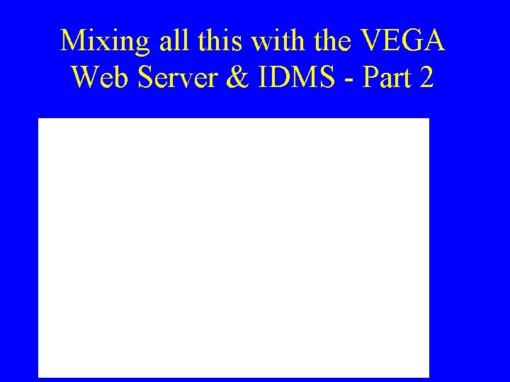 Mixing all this with the VEGA Web Server & IDMS - Part 2 