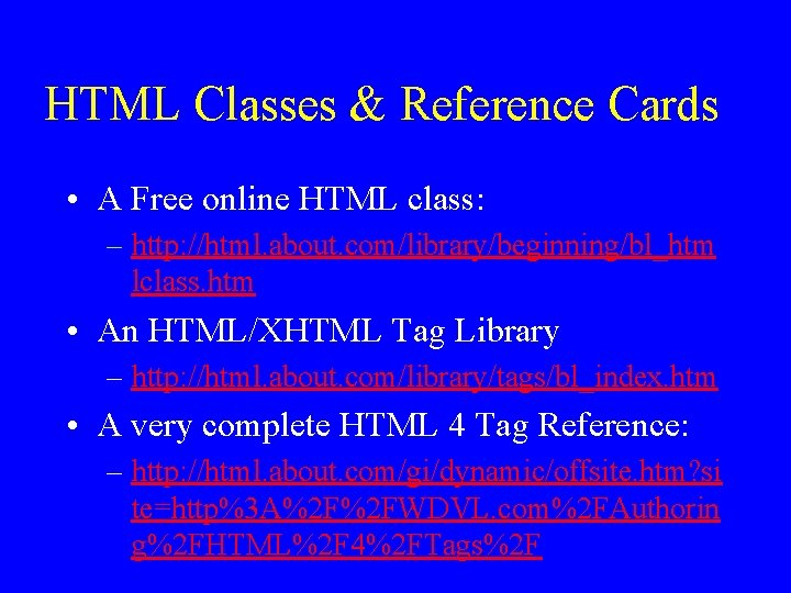 HTML Classes & Reference Cards • A Free online HTML class: – http: //html.