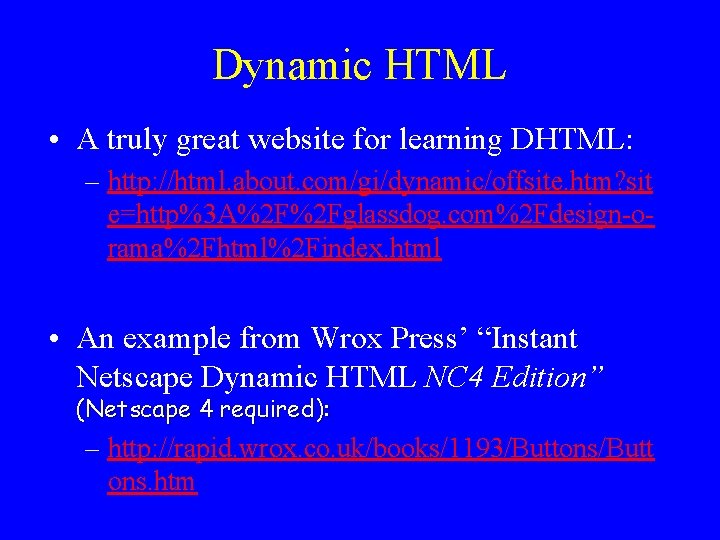 Dynamic HTML • A truly great website for learning DHTML: – http: //html. about.