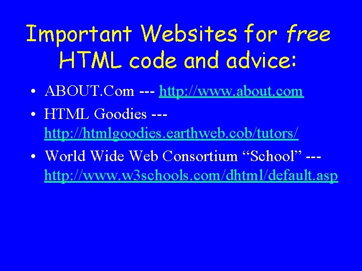 Important Websites for free HTML code and advice: • ABOUT. Com --- http: //www.