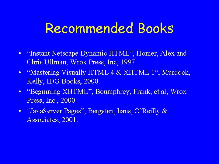 Recommended Books • “Instant Netscape Dynamic HTML”, Homer, Alex and Chris Ullman, Wrox Press,