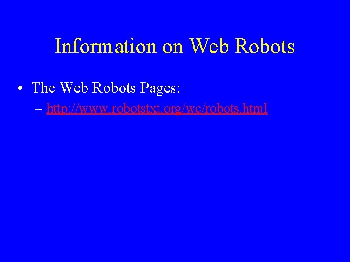 Information on Web Robots • The Web Robots Pages: – http: //www. robotstxt. org/wc/robots.