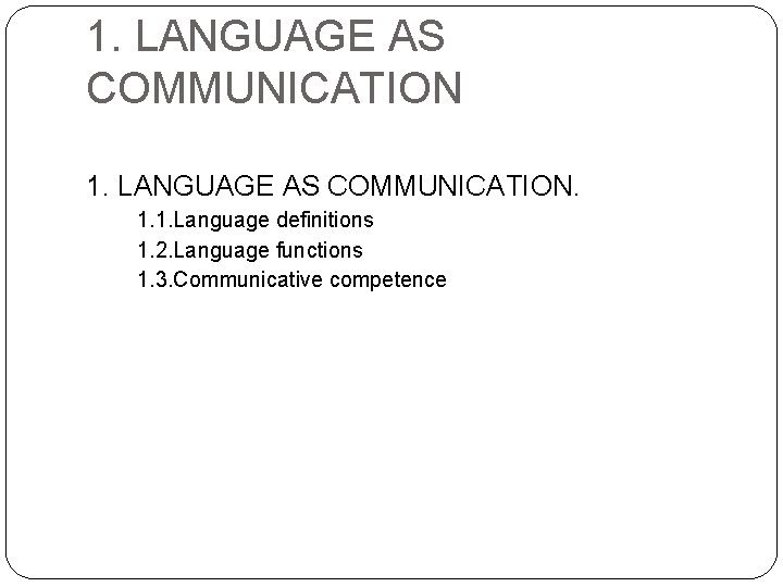 1. LANGUAGE AS COMMUNICATION. 1. 1. Language definitions 1. 2. Language functions 1. 3.